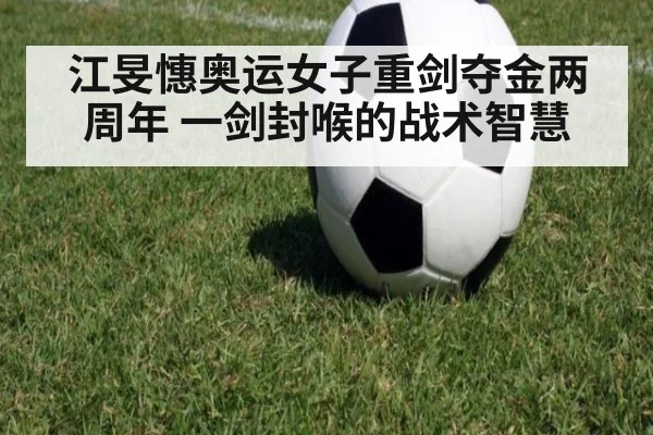 江旻憓奥运女子重剑夺金两周年 一剑封喉的战术智慧